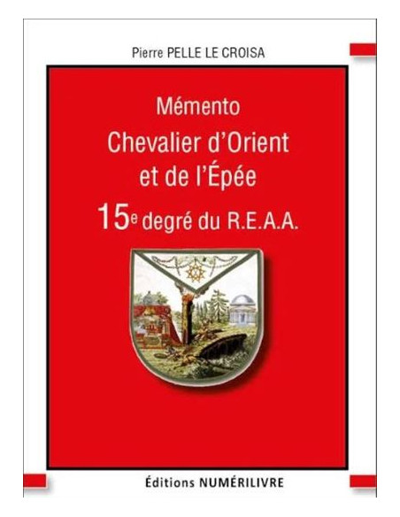 Mémento 15 ème degré REAA (Rite Ecossais Ancien et Accepté) Chevalier d'Orient et de l'Epée