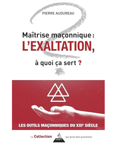 Maîtrise maçonnique : l'exaltation - À quoi ça sert ? Pierre Audureau  ( Vendu par Eosphoros)