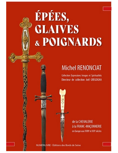 Epées, Glaives et Poignards de la Chevalerie à la Franc-Maçonnerie ( Michel RENONCIAT ) (vendu par Eosphoros)