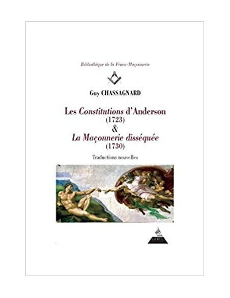 Les Constitutions d'Anderson (1723) & La Maçonnerie disséquée (1730) Traductions nouvelles, Guy CHASSAGNARD